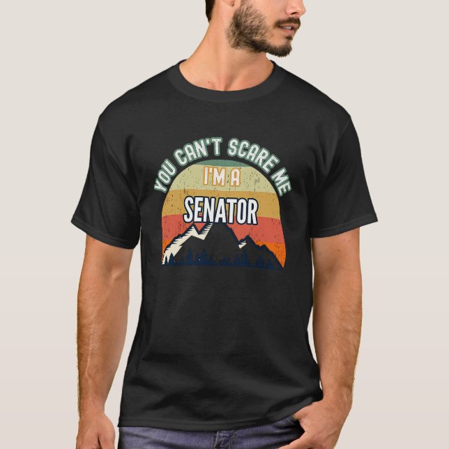 You Can't Scare Me I'm A Senator T-Shirt (Front)
