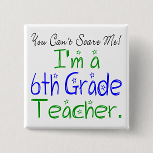 You Can't Scare Me I'm a Sixth Grade Teacher 2 Inch Square Button
