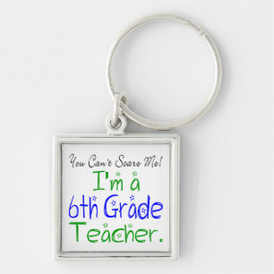 You Can't Scare Me I'm a Sixth Grade Teacher Keychain