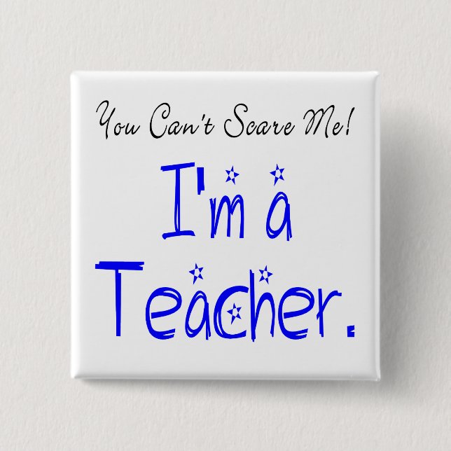 You Can't Scare Me I'm a Teacher 2 Inch Square Button (Front)