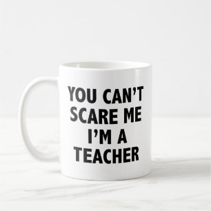 You Can't Scare Me I'm A Teacher Coffee Mug