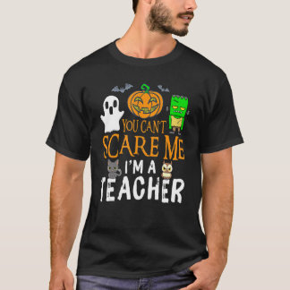 You Can't Scare Me I'm A Teacher Funny Halloween T T-Shirt