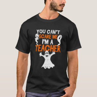 You Can't Scare Me I'm A Teacher  Halloween Teach  T-Shirt