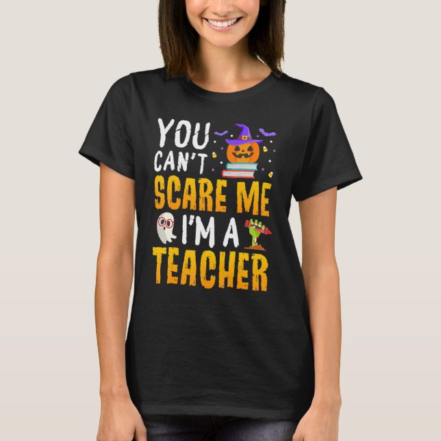 You Cant Scare Me Im A Teacher Halloween Trick or  T-Shirt (Front)
