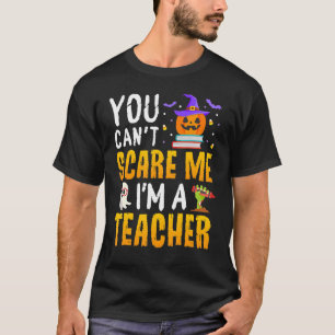 You Cant Scare Me Im A Teacher Halloween Trick or  T-Shirt