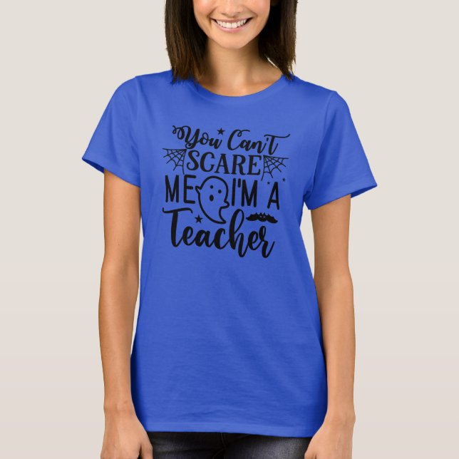 You Can't Scare Me I'm A Teacher Tshirt (Front)