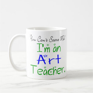 You Can't Scare Me I'm an Art Teacher Funny Coffee Mug