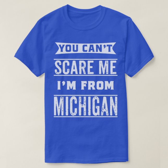 You cant scare me Im from Michigan T-Shirt (Design Front)