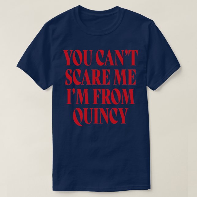 You Cant Scare Me Im From Quincy  T-Shirt (Design Front)