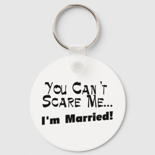 You Can't Scare Me I'm Married Keychain