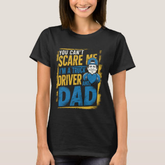 You Can't Scare Me I'm Truck Driver And A Dad Fath T-Shirt