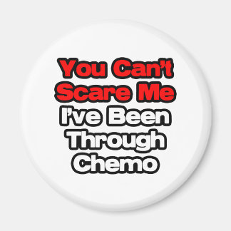 You Can't Scare Me...I've Been Through Chemo Magnet