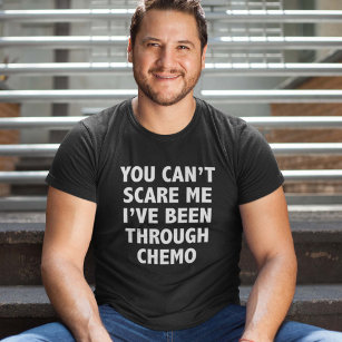 You Can't Scare Me I've Been Through Chemo T-Shirt