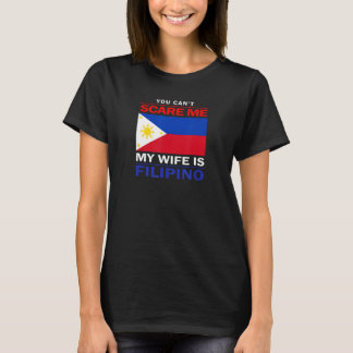 You Can't Scare Me My Wife Is Filipino - Funny Hus T-Shirt