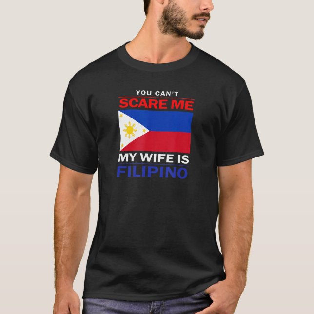 You Can't Scare Me My Wife Is Filipino - Funny Hus T-Shirt (Front)
