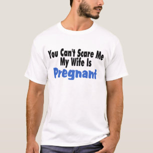 You Can't Scare Me My Wife Is Pregnant T-Shirt