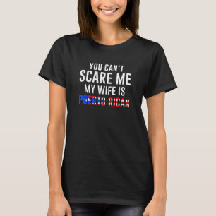 You Can't Scare Me My Wife Is Puerto Rican Boricua T-Shirt