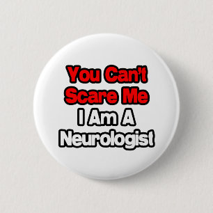 You Can't Scare Me...Neurologist 2 Inch Round Button