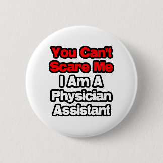 You Can't Scare Me...Physician Assistant 2 Inch Round Button