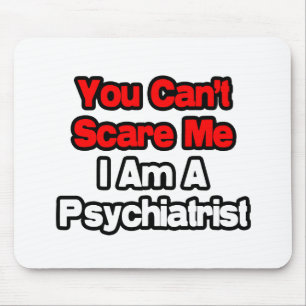 You Can't Scare Me...Psychiatrist Mouse Pad