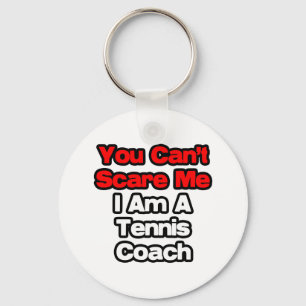 You Can't Scare Me...Tennis Coach Keychain