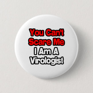 You Can't Scare Me...Virologist 2 Inch Round Button