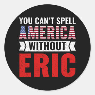 You Can't Spell America Without Eric Funny 4th Of Classic Round Sticker
