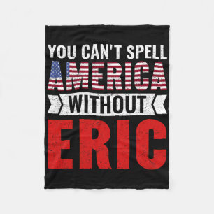 You Can't Spell America Without Eric Funny 4th Of Fleece Blanket