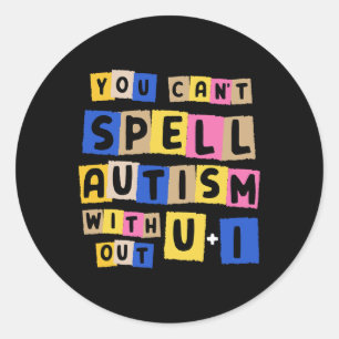 You Can't Spell Autism Without U + I Awareness  Classic Round Sticker