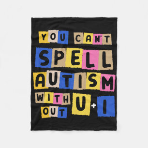 You Can't Spell Autism Without U + I Awareness  Fleece Blanket