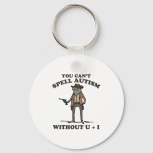 You Can't Spell Autism Without U + I Cowboy Frog A Keychain