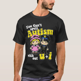 You Can't Spell Autism Without U + I  T-Shirt