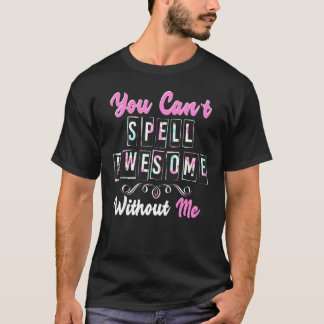 You Cant Spell Awesome Without Me T-Shirt