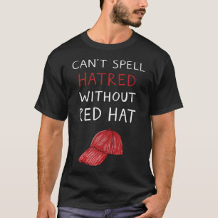 You Can't Spell Hatred Without A Red Hat Funny T-Shirt