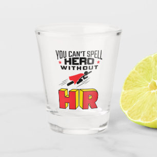 You Can't Spell Hero without HR Shot Glass
