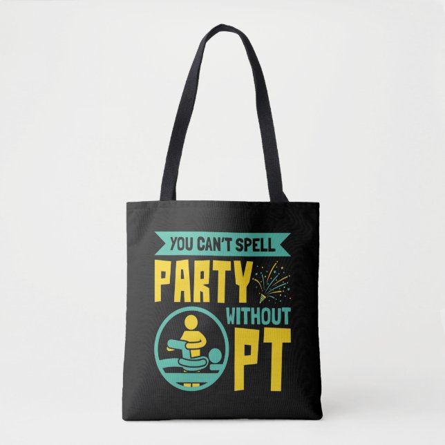 You Can't Spell Party Without PT Physical Therapy Tote Bag (Front)