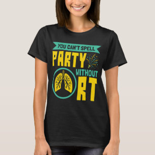 You Can't Spell Party Without RT Respiratory Thera T-Shirt