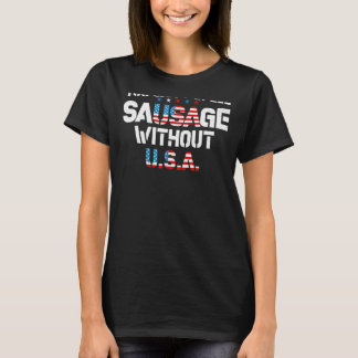 You Cant Spell Sausage Without Usa American Indepe T-Shirt