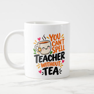 You Can't Spell Teacher Without Tea Funny Teacher Large Coffee Mug