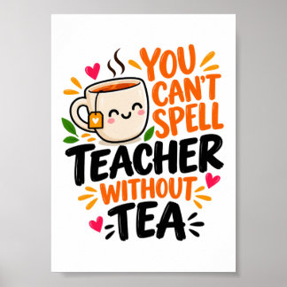 You Can't Spell Teacher Without Tea Funny Teacher Poster
