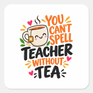 You Can't Spell Teacher Without Tea Funny Teacher Square Sticker