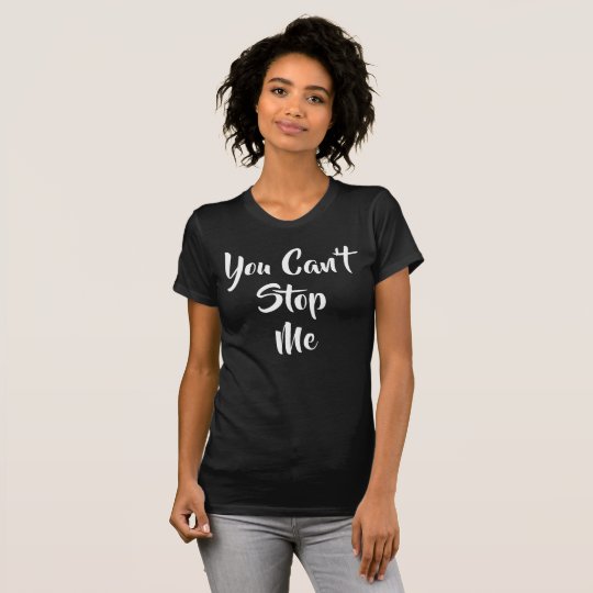 You Can't Stop Me T-Shirt