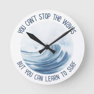 You Can't Stop The Waves But You Can Learn to Surf Round Clock