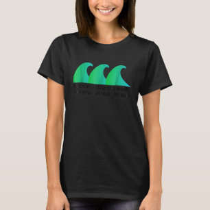You Cant Stop the Waves But You Can Learn to Surf  T-Shirt