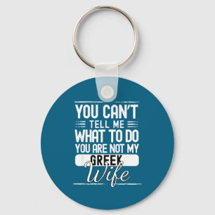 You cant tell me what do your not my greek wife keychain
