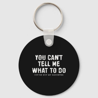 You Cant Tell Me What To Do Daughter Fathers Day F Keychain