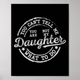 You Can't Tell Me What To Do Daughter Funny Father Poster