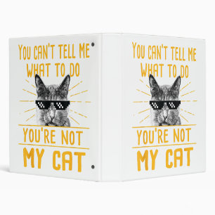 You Can't Tell Me What To Do - Funny Cat Lover Kit Binder