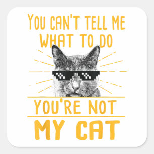 You Can't Tell Me What To Do - Funny Cat Lover Kit Square Sticker