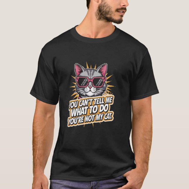 You Can't Tell Me What To Do - Funny Cat Lover Kit T-Shirt (Front)